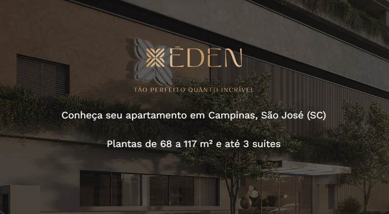 Éden - Tão perfeito quanto incrível. Conheça seu apartamento em Campinas, São José (SC). Plantas de 68 a 117m² e até 3 suítes